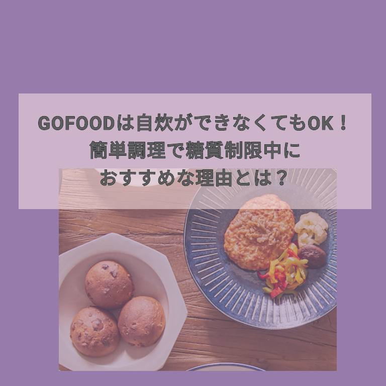 GOFOODは自炊ができなくてもOK！簡単調理で糖質制限中におすすめな理由とは？